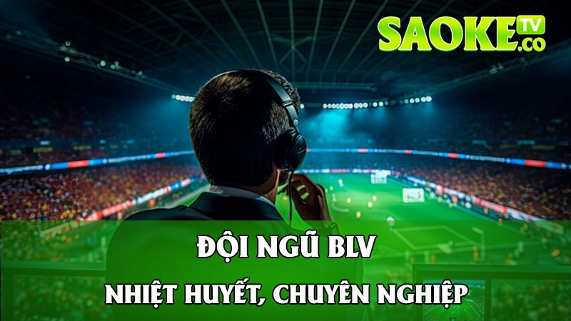 Đội ngũ BLV nhiệt huyết, chuyên nghiệp