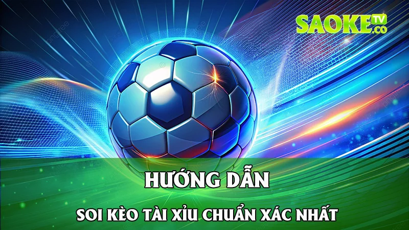 Hướng dẫn soi kèo tài xỉu chuẩn xác nhất