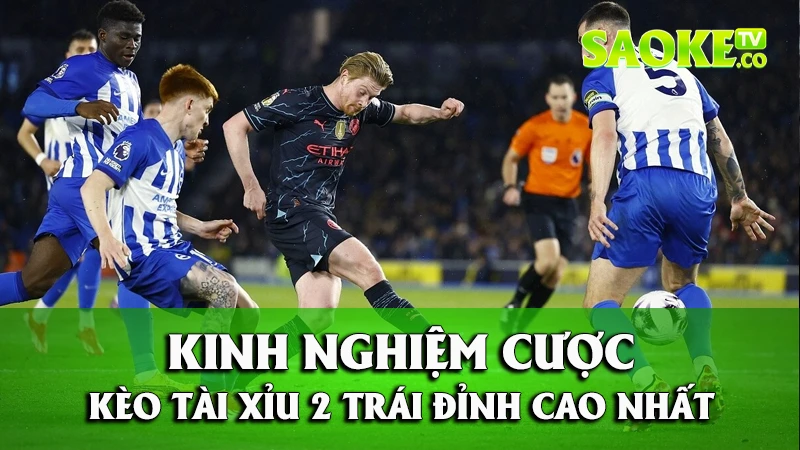 Kinh nghiệm cược kèo Tài Xỉu 2 trái đỉnh cao nhất