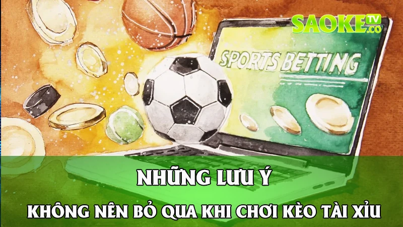 Những lưu ý không nên bỏ qua khi chơi kèo tài xỉu