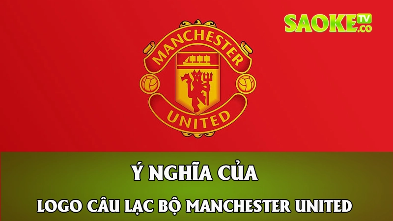 Ý nghĩa của logo câu lạc bộ Manchester United